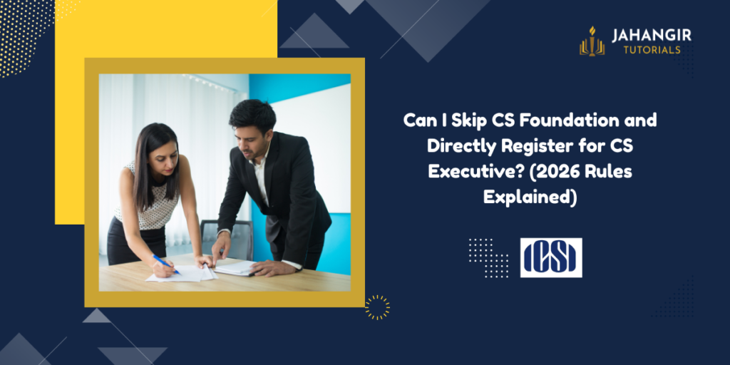 Can I Skip CS Foundation and Directly Register for CS Executive? (2026 Rules Explained)