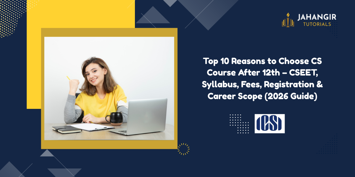Top 10 Reasons to Choose CS Course After 12th – CSEET, Syllabus, Fees, Registration & Career Scope (2026 Guide)
