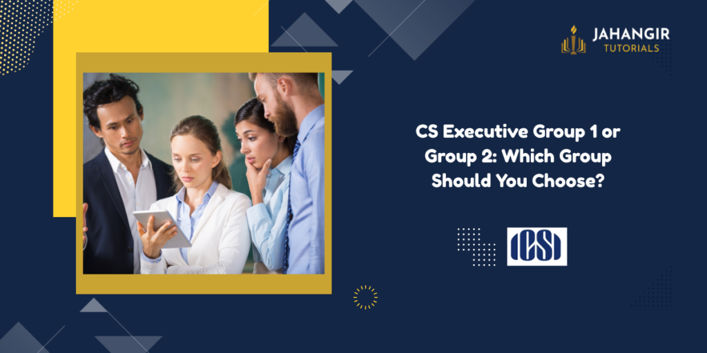 CS Executive Group 1 or Group 2: Which Group Should You Choose?