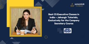 Best CS Executive Classes in India – Jahangir Tutorials, Exclusively for the Company Secretary Course