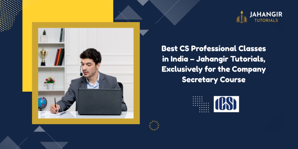 Best CS Professional Classes in India – Jahangir Tutorials, Exclusively for the Company Secretary Course