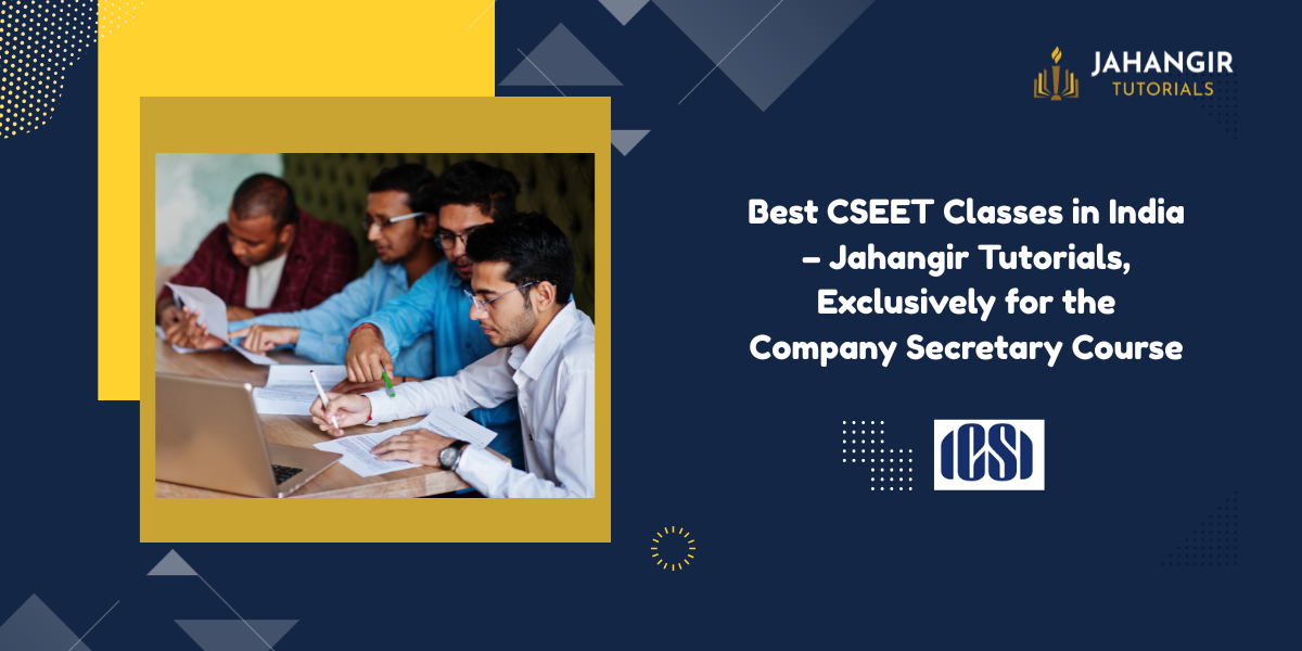 Best CSEET Classes in India – Jahangir Tutorials, Exclusively for the Company Secretary Course