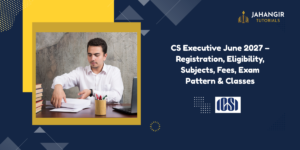 CS Executive June 2027 – Registration, Eligibility, Subjects, Fees, Exam Pattern & Classes